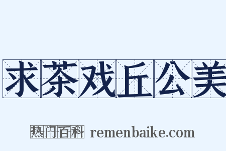 求茶戏丘公美是什么意思的图片